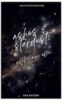 ashes & stardust: what comes after B0GK54DQXQ Book Cover