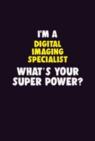 I'M A Digital Imaging Specialist, What's Your Super Power?: 6X9 120 pages Career Notebook Unlined Writing Journal 1706120958 Book Cover