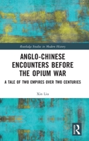 Anglo-Chinese Encounters Before the Opium War: A Tale of Two Empires Over Two Centuries 0367741679 Book Cover