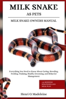 MILK SNAKE AS PETS – MILK SNAKE OWNERS MANUAL: Everything You Need to Know About Caring, Breeding, Feeding, Training, Health, Grooming, and Behavior Management +30 Bonding Strategies and Meal Plan B0F1KQ5JVX Book Cover