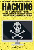 Hacking: The Complete Beginner's Guide to Computer Hacking: How to Hack Networks and Computer Systems, Information Gathering, Password Cracking, System Entry & Wireless Hacking 1545355053 Book Cover