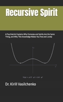 Recursive Spirit: A Psychiatrist Explains Why Formulas and Spirits Are the Same Thing, and Why This Knowledge Makes You Free and Lonely B0GTCK3X9H Book Cover