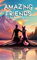 Amazing Friends: A Book For All Dog Lovers 1068301805 Book Cover