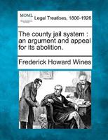 The county jail system: an argument and appeal for its abolition. 1240093241 Book Cover