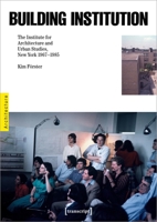 Building Institution: The Institute for Architecture and Urban Studies, New York 1976-1985 3837665186 Book Cover