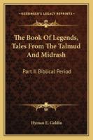The Book Of Legends, Tales From The Talmud And Midrash: Part II Biblical Period 1164511165 Book Cover