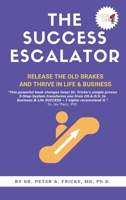 The Success Escalator: Release The Old Brakes And Thrive In Life & Business 1637923201 Book Cover