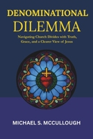 Denominational Dilemma: Navigating Church Divides with Truth, Grace, and a Clearer View of Jesus B0FCCLX8G9 Book Cover