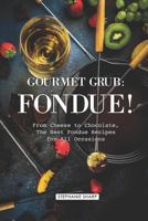 Gourmet Grub: Fondue!: From Cheese to Chocolate, The Best Fondue Recipes for All Occasions 1797029428 Book Cover