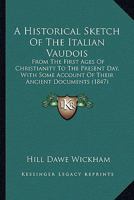 An Historical Sketch of the Italian Vaudois: From the First Ages of Christianity to the Present Day: With Some Account of Their Ancient Documents - P 1165310392 Book Cover