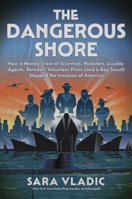The Dangerous Shore: How a Motley Crew of Eccentric Scientists, Street Mobsters, Double Agents, Surly Retirees, Female Aviators (and a Boy 0063321041 Book Cover