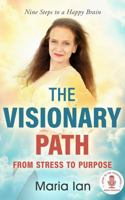 The Visionary Path: From Stress to Purpose: Nine Steps to a Happy Brain B0DT9VRKMV Book Cover