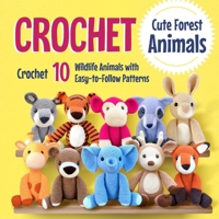 Crochet Cute Forest Animals: Crochet 10 Wildlife Animals with Easy-to-Follow Patterns: Crochet Patterns for Woodland Critters B0CSB25YR9 Book Cover