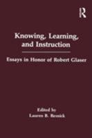 Knowing, Learning, and instruction: Essays in Honor of Robert Glaser (Psychology of Education & Instruction Series) 0805804609 Book Cover