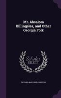 Mr. Absalom Billingslea: And Other Georgia Folk 1144638364 Book Cover