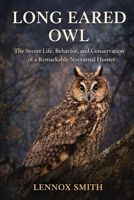 LONG EARED OWL: The Secret Life, Behavior, and Conservation of a Remarkable Nocturnal Hunter B0GHKFV1JT Book Cover