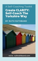 Create Clarity: Self-Coach The Yorkshire Way 199971833X Book Cover