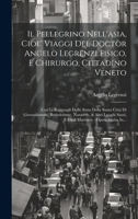 Il Pellegrino Nell'asia, Cioe' Viaggi Del Doctor Angelo Legrenzi Fisico, E Chirurgo, Cittadino Veneto: Con Li Ragguagli Dello Stato Della Santa Città 1020220821 Book Cover