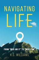 Navigating Life: From Who Am I? to Who I Am 1955043760 Book Cover