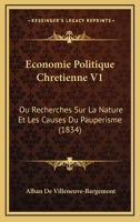 Economie Politique Chretienne V1: Ou Recherches Sur La Nature Et Les Causes Du Pauperisme (1834) 1168143853 Book Cover