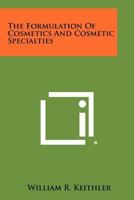The Formulation of Cosmetics and Cosmetic Specialties; 1258328453 Book Cover