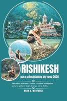 Rishikesh para principiantes de yoga 2026: Descubre ashrams, clases y retiros tranquilos para tu primer viaje de yoga en la India B0FVF8TDBZ Book Cover