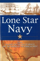 Lone Star Navy: Texas, the Fight for the Gulf of Mexico, and the Shaping of the American West 1597970530 Book Cover