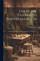 Life of the Celebrated Painter Masaccio: With Some Specimens of His Works in Fresco, at Florence ... 1021811890 Book Cover