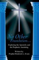 No Other Foundation...: Exploring the Apostolic and the Prophetic Anointing 0595300480 Book Cover