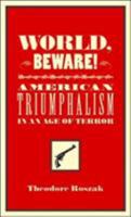 World, Beware!: American Triumphalism in an Age of Terror 1897071027 Book Cover