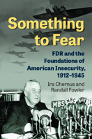 Something to Fear: FDR and the Foundations of American Insecurity, 1912-1945 0700635645 Book Cover