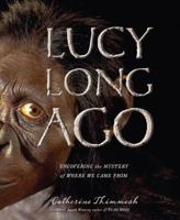 Lucy Long Ago: Uncovering the Mystery of Where We Came From 0547051999 Book Cover