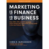 Marketing Is Finance Is Business: How Cmo, CFO and CEO Cocreate Iconic Brands with Sustainable Pricing Power in the New Galactic Age 1532394934 Book Cover