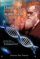 Darwin's Fatal Admission: What Do You Do with Eternity? 1477400966 Book Cover