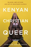 Kenyan, Christian, Queer: Religion, Lgbt Activism, and Arts of Resistance in Africa 0271083816 Book Cover