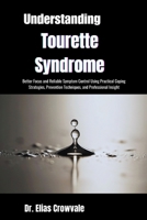 Understanding Tourette Syndrome: Improved Behavioral Control and Peace of Mind Through Symptom Awareness, Practical Coping Strategies, and Clinically Informed Guidance B0GRWC2P2Y Book Cover