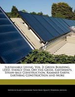 Sustainable Living, Vol. 2: Green Building, Leed, Energy Star, Off-The-Gride, Earthships, Straw-Bale Construction, Rammed Earth, Earthbag Construction and More 1241720207 Book Cover