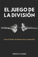 El Juego De La División: Como El Poder Se Alimenta De La Separación (Spanish Edition) B0H23RWNDJ Book Cover