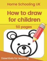 How to draw for children: Home Schooling UK Essentials for Learning B08VCQPGLQ Book Cover