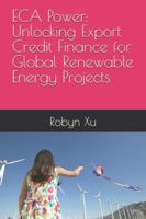 ECA Power: Unlocking Export Credit Finance for Global Renewable Energy Projects B0G3B2DD8D Book Cover