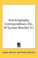 Autobiography, Correspondence, Etc. Of Lyman Beecher V1 137742006X Book Cover