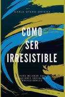 Como Ser Irresistible : Para Mejorar Sus Relaciones Sociales y Personales 1722266546 Book Cover