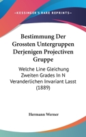 Bestimmung Der Gr�ssten Untergruppen Derjenigen Projectiven Gruppe, Welche Eine Gleichung Zweiten Grades in N Ver�nderlichen Invariant L�sst: Inaugural-Dissertation (Classic Reprint) 1168312442 Book Cover