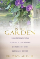 In the Garden: Thoughts from the Heart Devotions to Still the Heart Strengthen the Spirit and Enlarge the Mind 1632213311 Book Cover