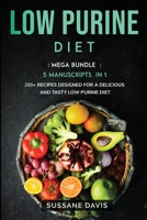 Low Purine Diet : MEGA BUNDLE - 5 Manuscripts in 1 - 200+ Recipes Designed for a Delicious and Tasty Low Purine Diet 1664048510 Book Cover
