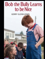 Bob the Bully Learns to Be Nice B0F43GS3TR Book Cover