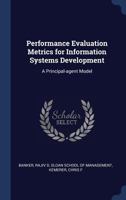 Performance Evaluation Metrics for Information Systems Development: A Principal-Agent Model (Classic Reprint) 0353300748 Book Cover