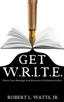 GET W.R.I.T.E.: Share Your Message and Become A Published Author B0C1JCTCNZ Book Cover