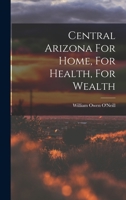 Central Arizona For Home, For Health, For Wealth 101932869X Book Cover