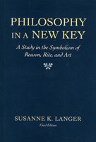 Philosophy in a New Key: A Study in the Symbolism of Reason, Rite, and Art 0674665031 Book Cover